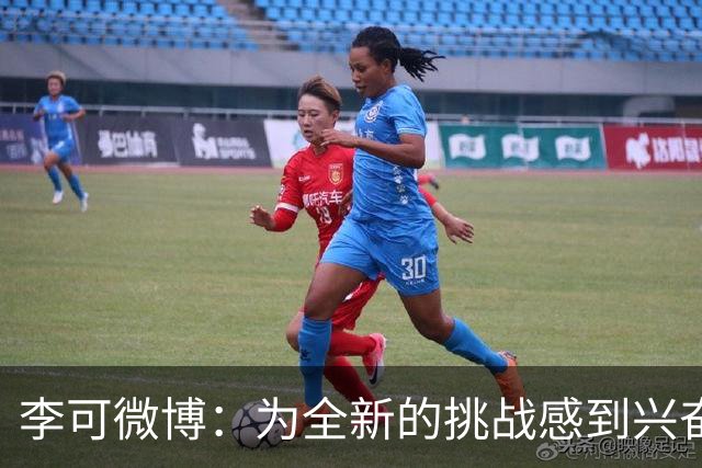 李可微博：为全新的挑战感到兴奋 我已经准备好了